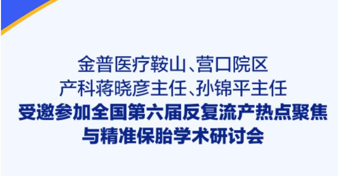 金普醫(yī)療鞍山、營口院區(qū)產(chǎn)科蔣曉彥主任、孫錦平主任受邀參加全國第六屆反復(fù)流產(chǎn)熱點(diǎn)聚焦與精準(zhǔn)保胎學(xué)術(shù)研討會(huì)